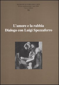 Ricerche di storia dell'arte. Vol. 96: L'amore e la rabbia. Dialogo con Luigi Spezzaferro