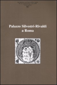 Ricerche di storia dell'arte. Vol. 97: Palazzo Silvestri-Rivaldi a Roma