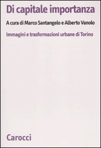 Di capitale importanza. Immagini e trasformazioni urbane di Torino