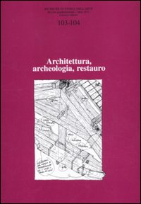 Ricerche di storia dell'arte vol. 103-104. Vol. 1: Architettura, archeologia, restauro