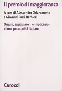 Il premio di maggioranza. Origini, applicazioni e implicazioni di una peculiarità italiana