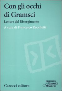 Con gli occhi di Gramsci. Saggi del Risorgimento