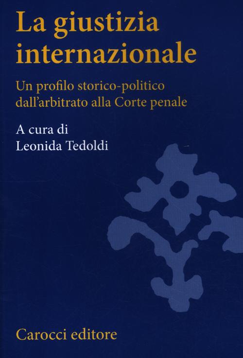 La giustizia internazionale. Un profilo storico-politico dall'arbitrato alla Corte penale
