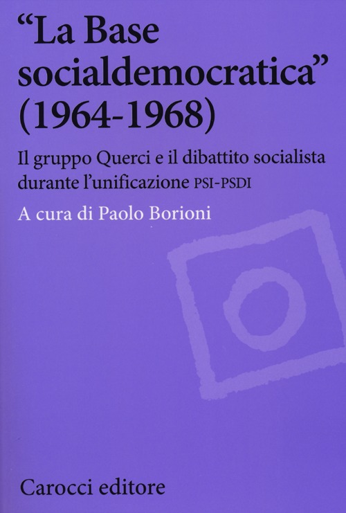 «La Base socialdemocratica» (1964-1968). Il gruppo Querci e il dibattito socialista durante l'unificazione PSI-PSDI