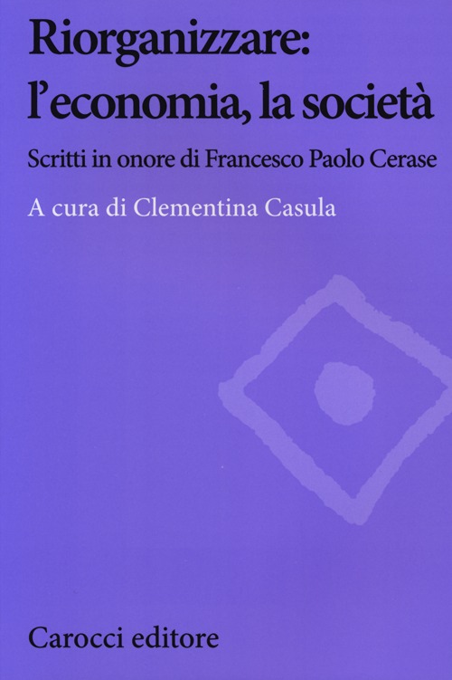 Riorganizzare: l'economia, la società. Scritti in onore di Francesco Paolo Cerase