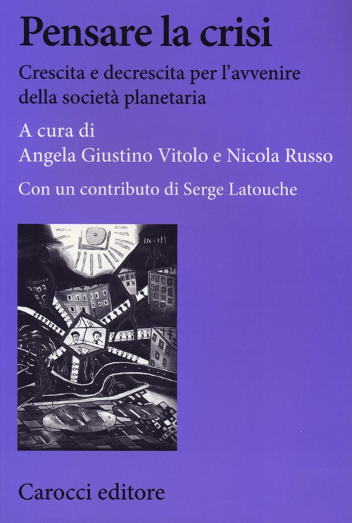 Pensare la crisi. Crescita e decrescita per l'avvenire della società planetaria