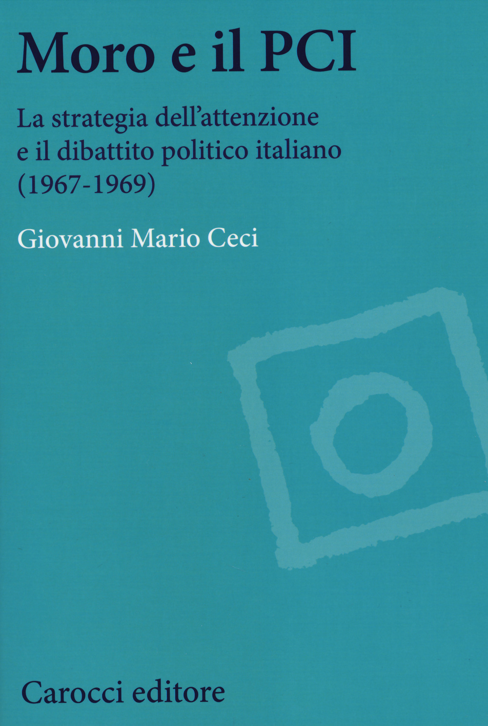 Moro e il PCI. La strategia dell'attenzione a il dibattito politico italiano (1967-1969)