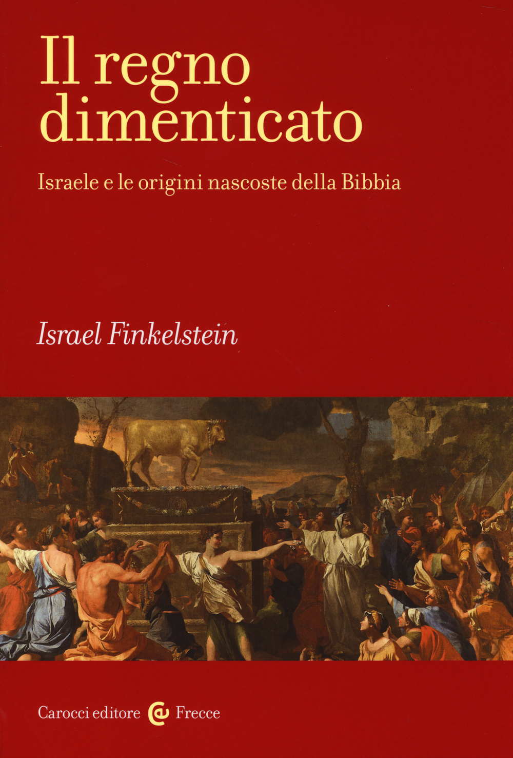 Il regno dimenticato. Israele e le origini nascoste della Bibbia