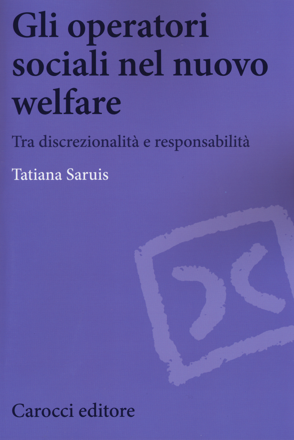 Gli operatori sociali nel nuovo welfare. Tra discrezionalità e responsabilità