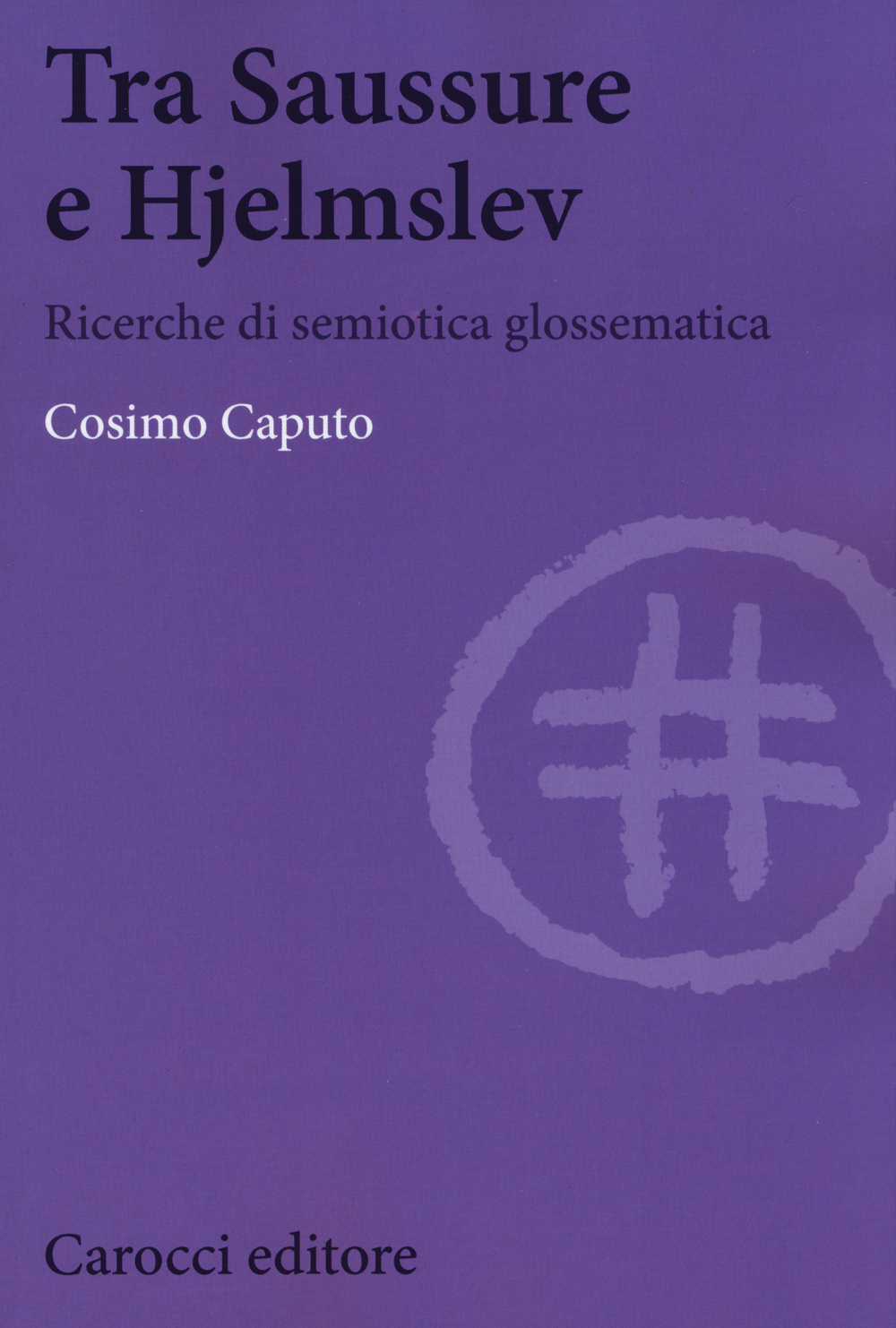 Tra Saussure e Hjelmslev. Ricerche di semiotica glossematica