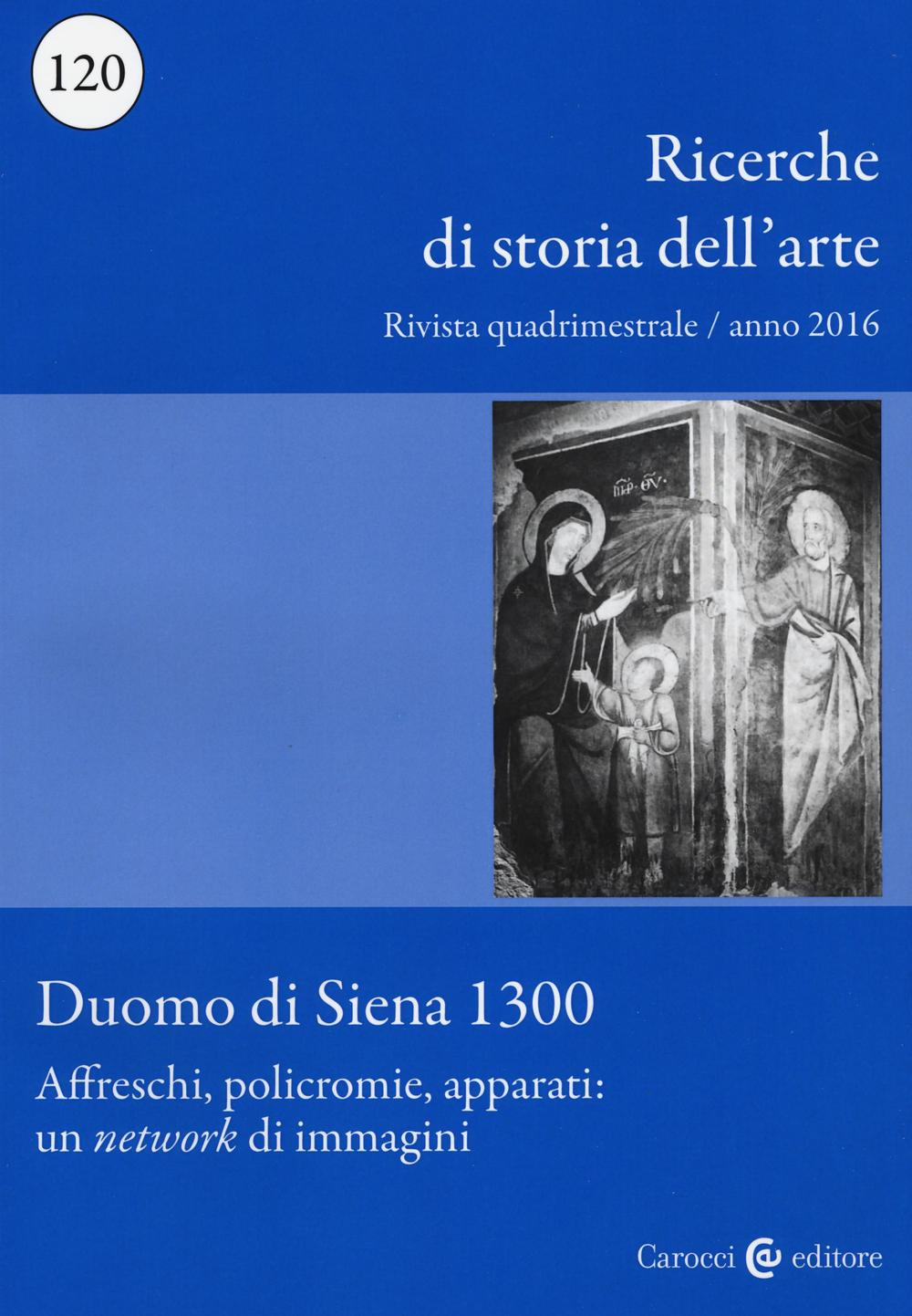 Ricerche di storia dell'arte. Vol. 120: Duomo di Siena 1300- Affreschi, policromie, apparati: un «network» di immagini