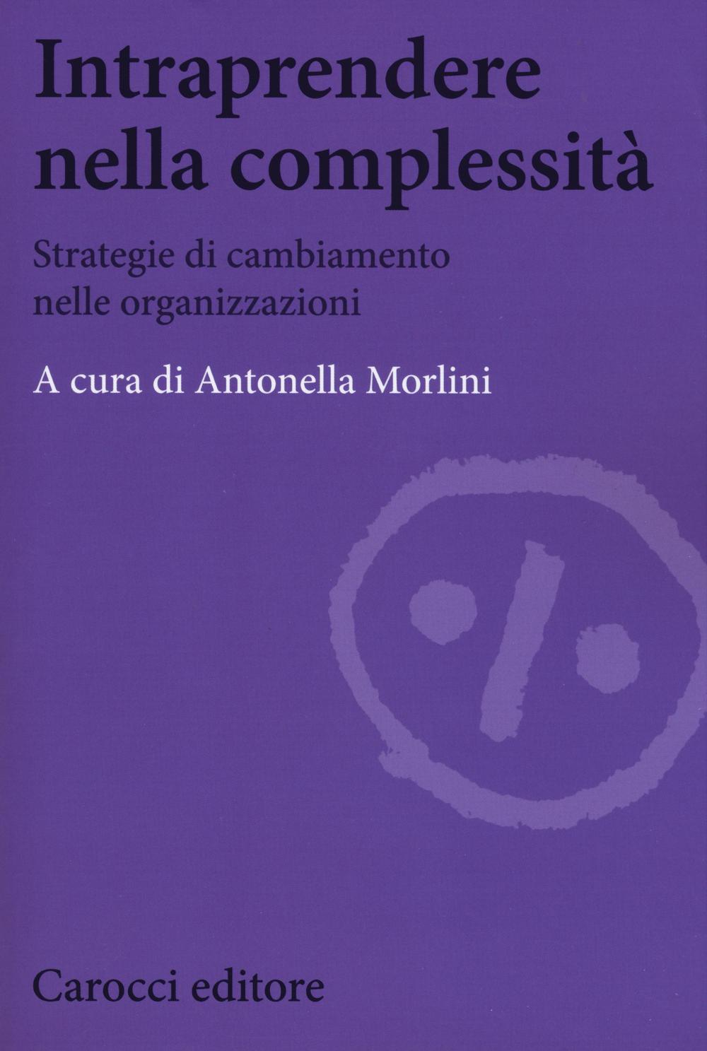Intraprendere nella complessità. Strategie di cambiamento nelle organizzazioni