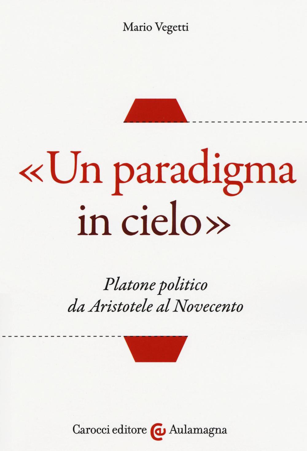 «Un paradigma in cielo». Platone politico da Aristotele al Novecento