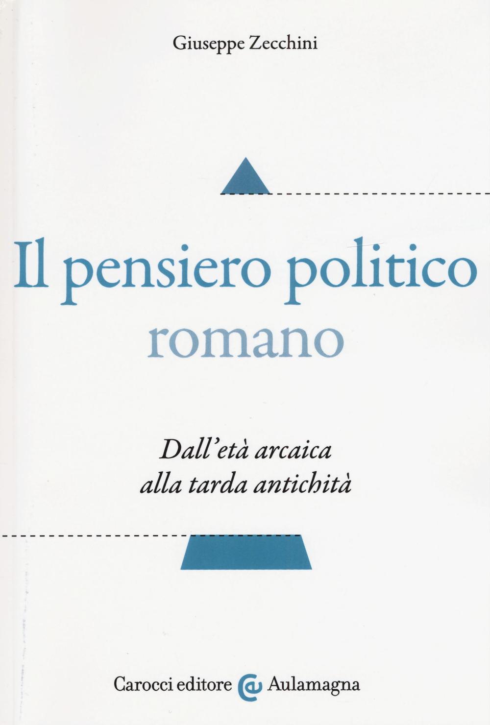 Il pensiero politico romano. Dall'età arcaica alla tarda antichità