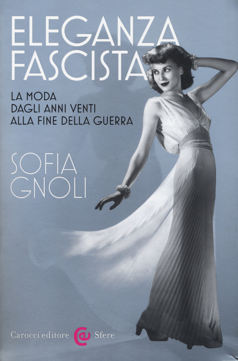 Eleganza fascista. La moda dagli anni Venti alla fine della guerra