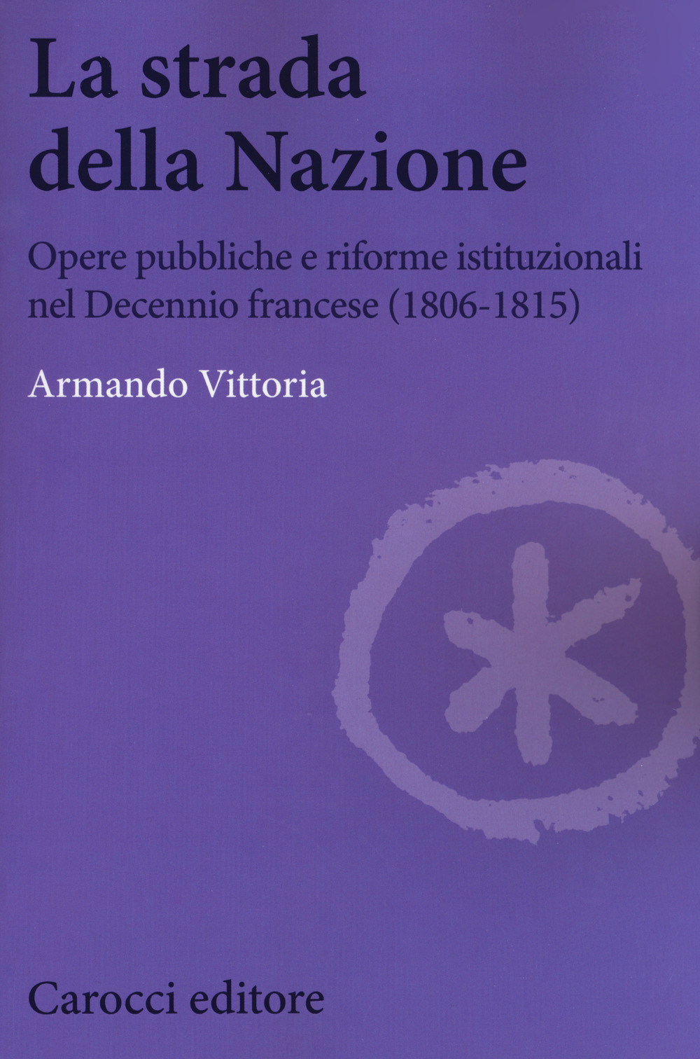 La strada della Nazione. Opere pubbliche e riforme istituzionali nel Decennio francese (1806-1815)
