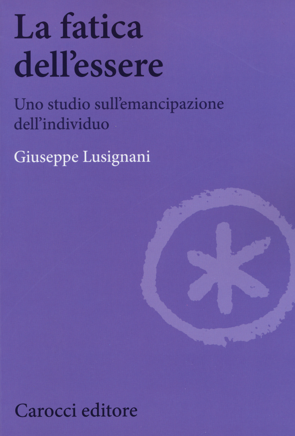 La fatica dell'essere. Uno studio sull'emancipazione dell'individuo