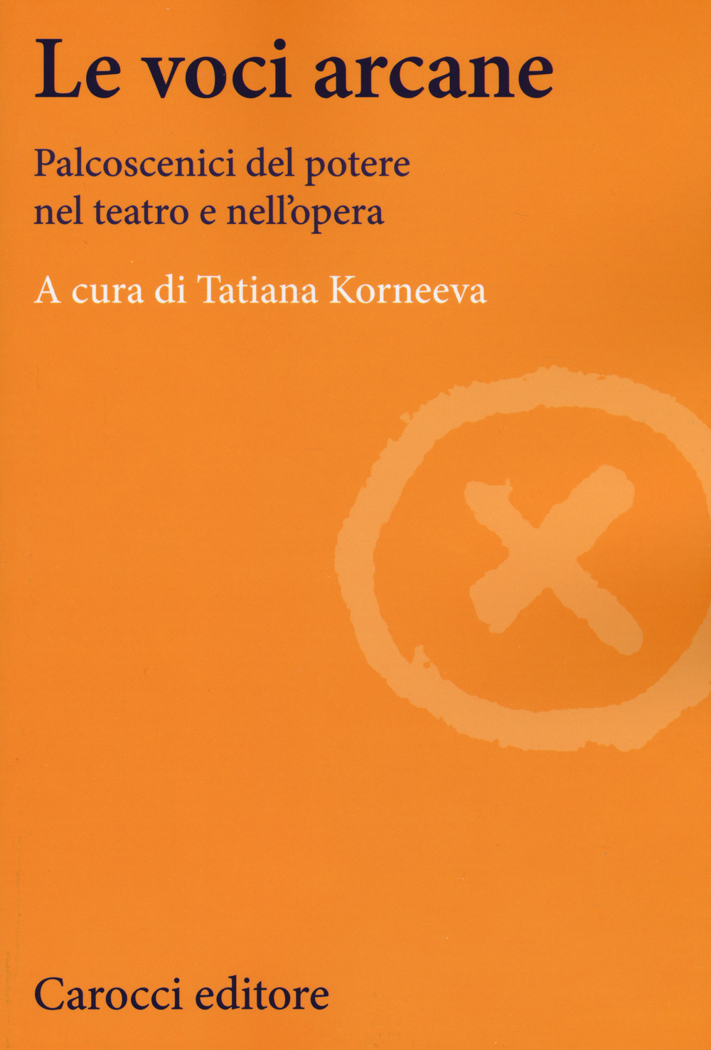 Le voci arcane. Palcoscenici del potere nel teatro e nell'opera