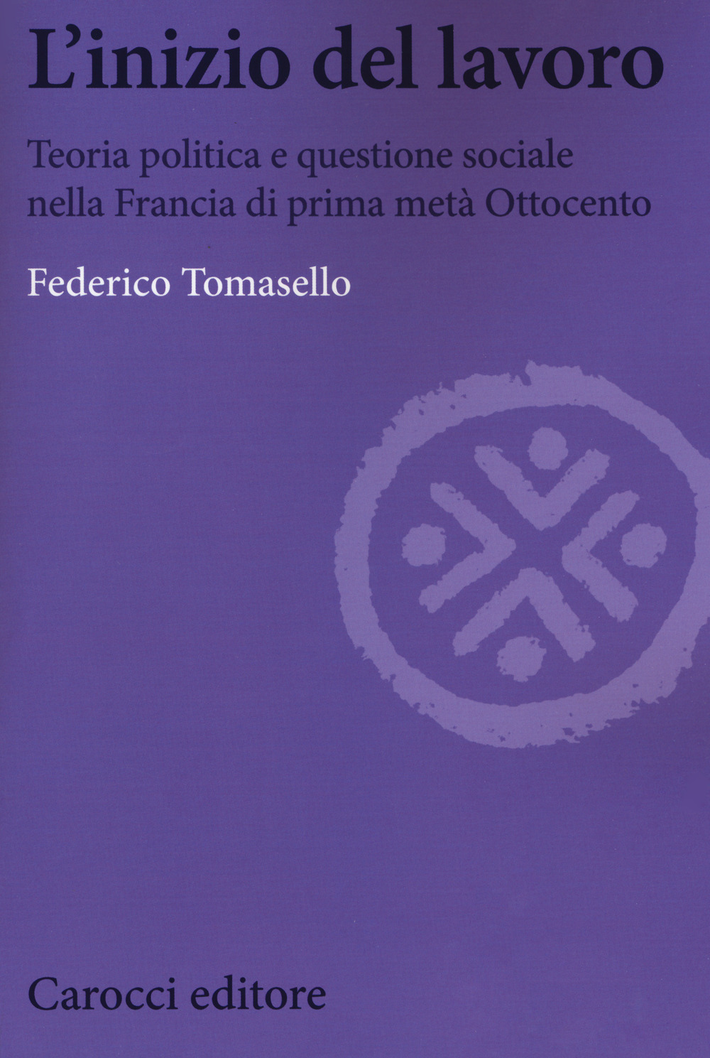 L'inizio del lavoro. Teoria politica e questione sociale nella Francia di prima metà Ottocento