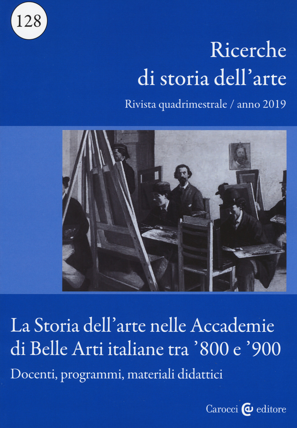 Ricerche di storia dell'arte. Vol. 128: La storia dell'arte nelle Accademie di Belle arti italiane tra '800 e '900. Docenti, programmi, materiali didattici