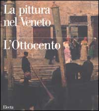 La pittura nel Veneto. L'Ottocento. Vol. 1