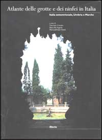 Atlante delle grotte e dei ninfei in Italia. Italia settentrionale, Umbria e Marche