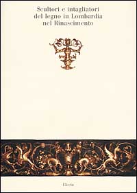 Scultori e intagliatori del legno in Lombardia nel Rinascimento