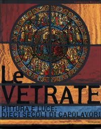 Le vetrate. Pittura e luce: dieci secoli di capolavori