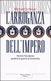L'arroganza dell'impero. Perché l'Occidente perderà la guerra al terrorismo