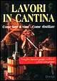 Lavori in cantina. Come fare il vino. Come distillare