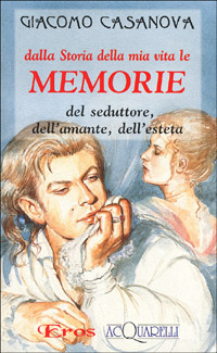Dalla storia della mia vita le memorie del seduttore, dell'amante, dell'esteta