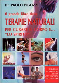 Il grande libro delle terapie naturali per curare il corpo e... «lo spirito»
