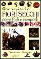 Il libro completo dei fiori secchi. Come farli e comporli