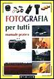 Fotografia per tutti. Manuale pratico