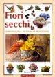 Fiori secchi. Composizioni e tecniche di produzione