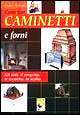 Come fare caminetti e forni. Gli stili, il progetto, le tecniche, la scelta