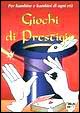 Giochi di prestigio. Per bambine e bambini di ogni età