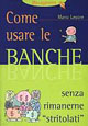 Come usare le banche. Senza rimanerne «Stritolati»