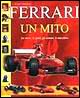 Ferrari. Un mito. La storia, lo sport, gli uomini, le macchine