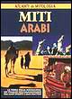 Miti arabi. La terra della mezzaluna: un viaggio nell'immaginario fra ampi deserti e oasi inattese
