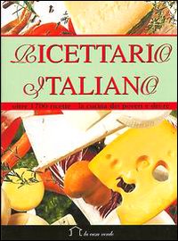 Ricettario italiano. Oltre 1700 ricette. La cucina dei poveri e dei re