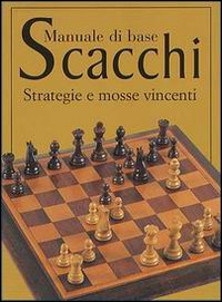 Scacchi. Manuale di base. Strategie e mosse vincenti