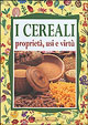 I cereali. Proprietà, usi e virtù