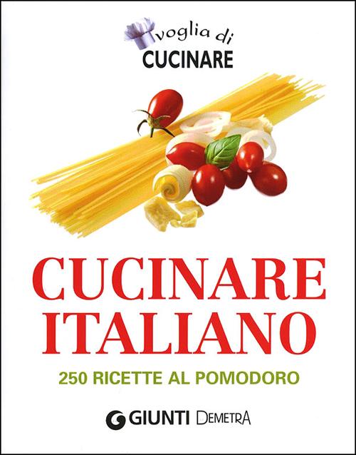 Voglia di cucinare italiano. 250 ricette al pomodoro