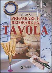 L'arte di preparare e decorare la tavola