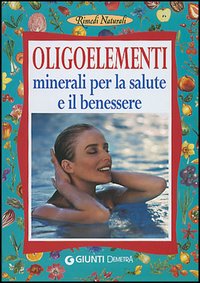 Oligoelementi. Minerali per la salute e il benessere
