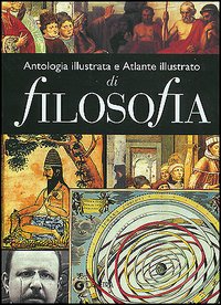 Antologia illustrata e atlante illustrato di filosofia
