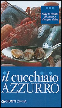 Il cucchiaio azzurro. Tutte le ricette di mare e d'acqua dolce
