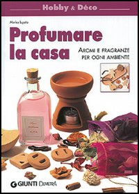Profumare la casa. Aromi e fragranze per ogni ambiente