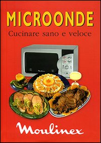 Microonde. Cucinare sano e veloce